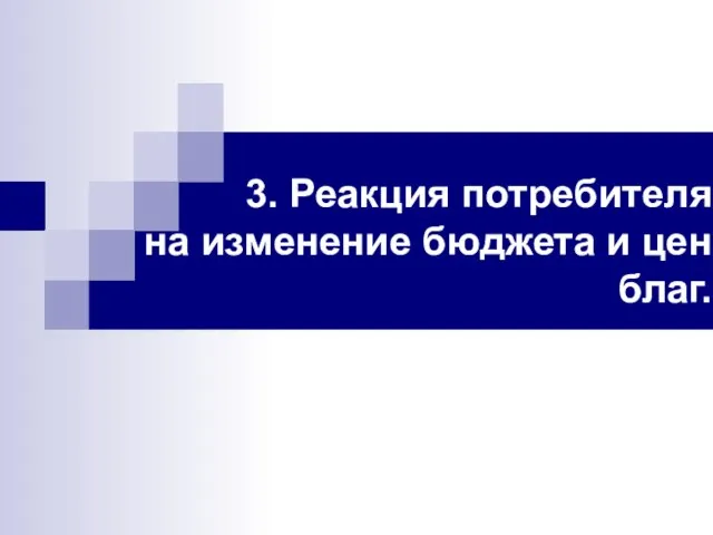 3. Реакция потребителя на изменение бюджета и цен благ.