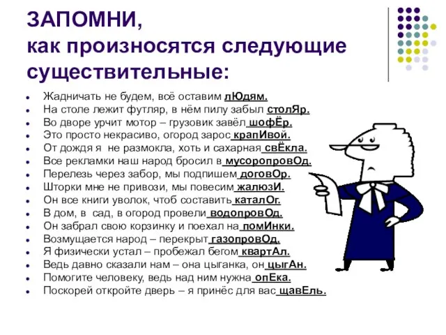 ЗАПОМНИ, как произносятся следующие существительные: Жадничать не будем, всё оставим лЮдям.