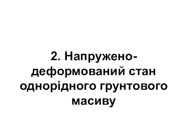 2. Напружено-деформований стан однорідного грунтового масиву