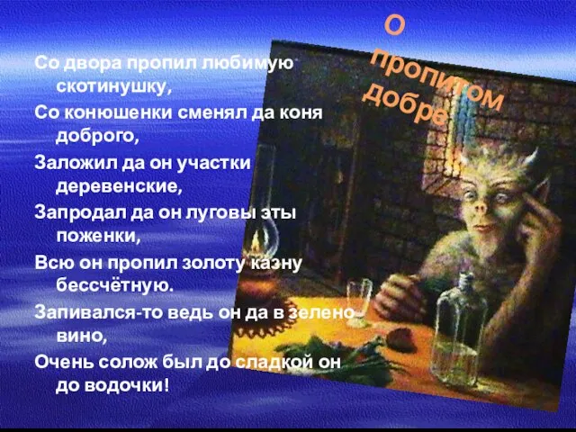 Со двора пропил любимую скотинушку, Со конюшенки сменял да коня доброго,