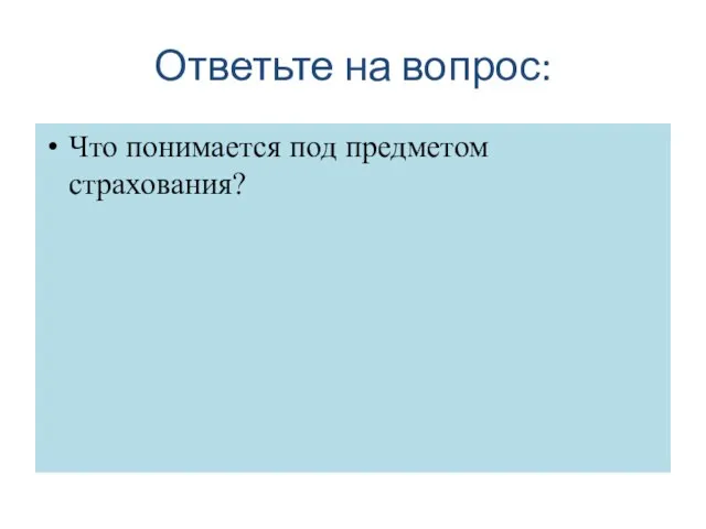 Ответьте на вопрос: Что понимается под предметом страхования? 2.3. Вопрос для повторения