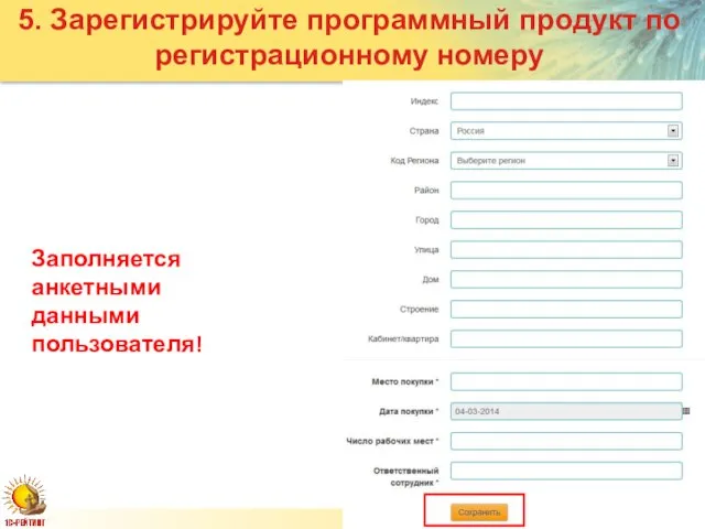 Слайд Слайд 5. Зарегистрируйте программный продукт по регистрационному номеру Заполняется анкетными данными пользователя!