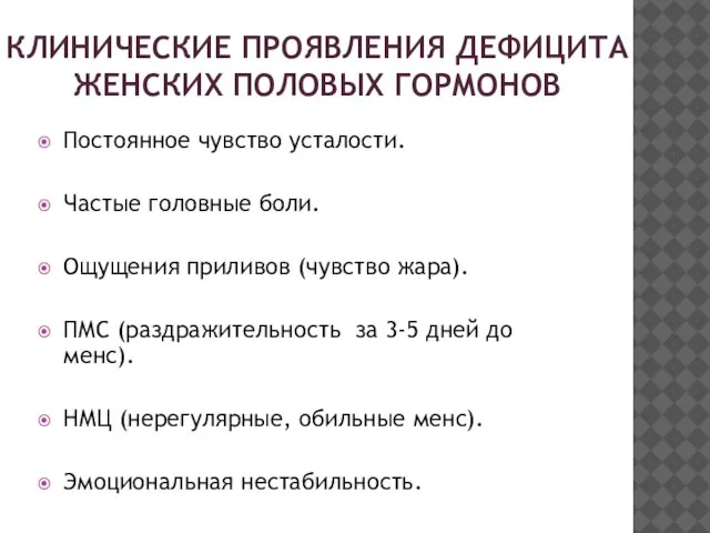 КЛИНИЧЕСКИЕ ПРОЯВЛЕНИЯ ДЕФИЦИТА ЖЕНСКИХ ПОЛОВЫХ ГОРМОНОВ Постоянное чувство усталости. Частые головные