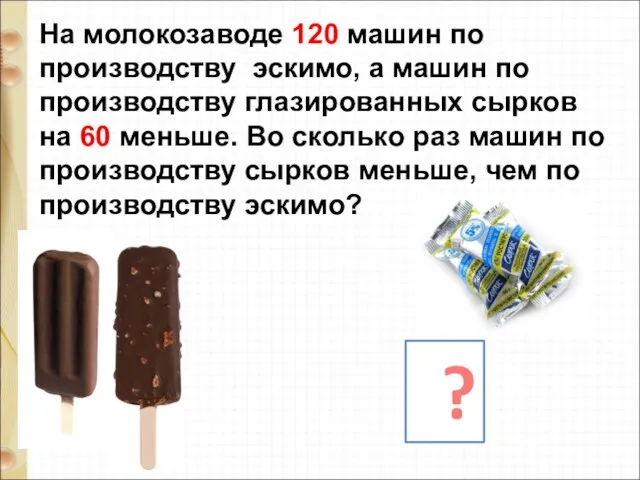 На молокозаводе 120 машин по производству эскимо, а машин по производству