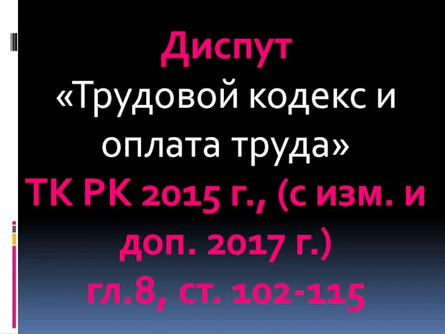 Диспут «Трудовой кодекс и оплата труда» ТК РК 2015 г., (с