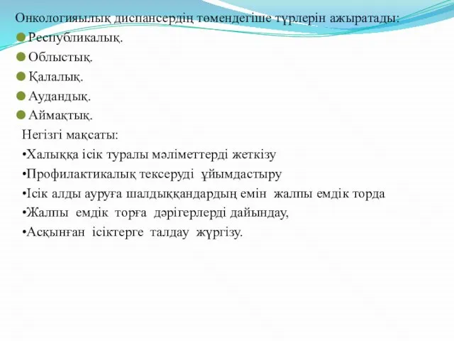 Онкологияылық диспансердің төмендегіше түрлерін ажыратады: Республикалық. Облыстық. Қалалық. Аудандық. Аймақтық. Негізгі