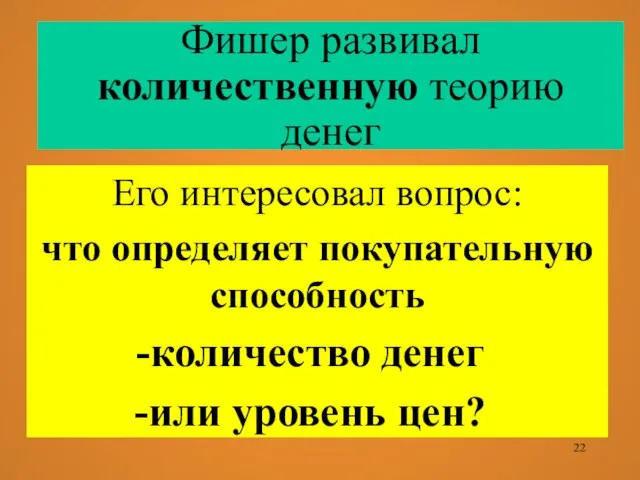 Фишер развивал количественную теорию денег Его интересовал вопрос: что определяет покупательную