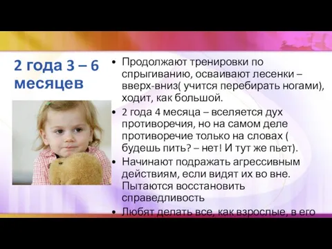 2 года 3 – 6 месяцев Продолжают тренировки по спрыгиванию, осваивают