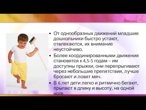 От однообразных движений младшие дошкольники быстро устают, отвлекаются, их внимание неустойчиво.