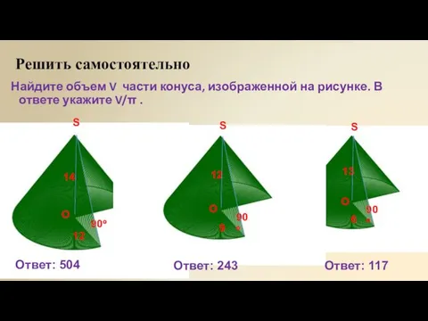 Решить самостоятельно Найдите объем V части конуса, изображенной на рисунке. В