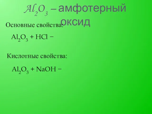 Al2O3 – амфотерный оксид Основные свойства: Al2O3 + HCl − Кислотные свойства: Al2O3 + NaOH −