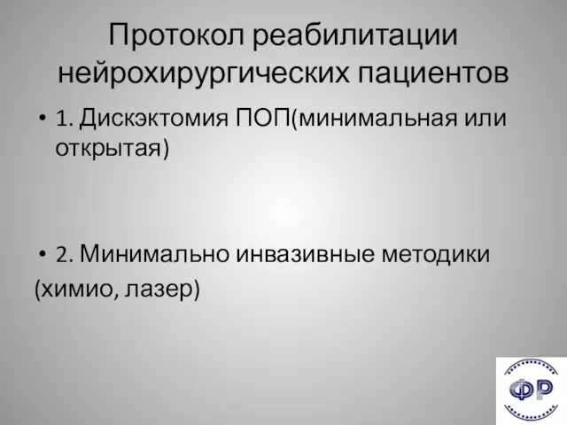 Протокол реабилитации нейрохирургических пациентов 1. Дискэктомия ПОП(минимальная или открытая) 2. Минимально инвазивные методики (химио, лазер)