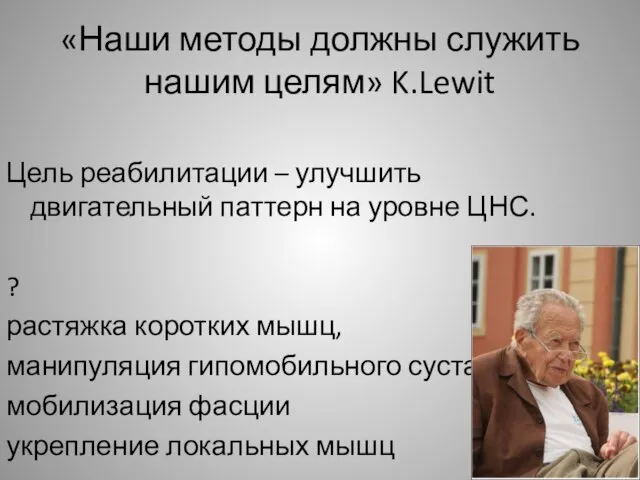 «Наши методы должны служить нашим целям» K.Lewit Цель реабилитации – улучшить