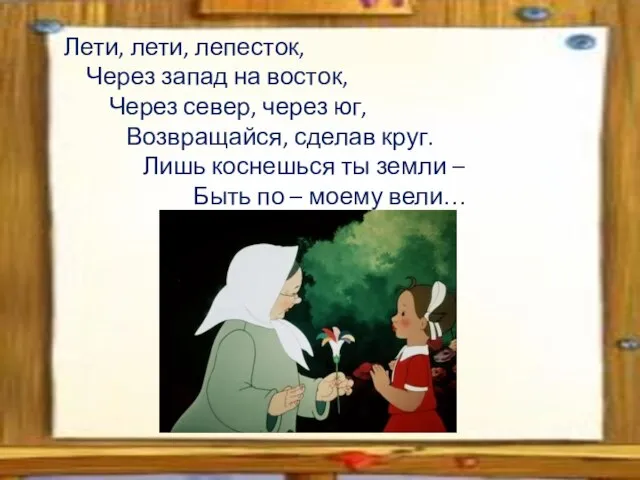 Лети, лети, лепесток, Через запад на восток, Через север, через юг,