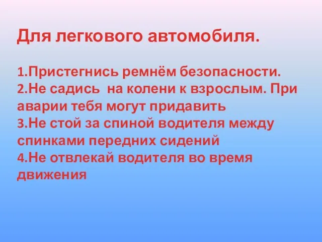 Для легкового автомобиля. 1.Пристегнись ремнём безопасности. 2.Не садись на колени к