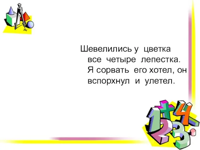 Шевелились у цветка все четыре лепестка. Я сорвать его хотел, он вспорхнул и улетел.