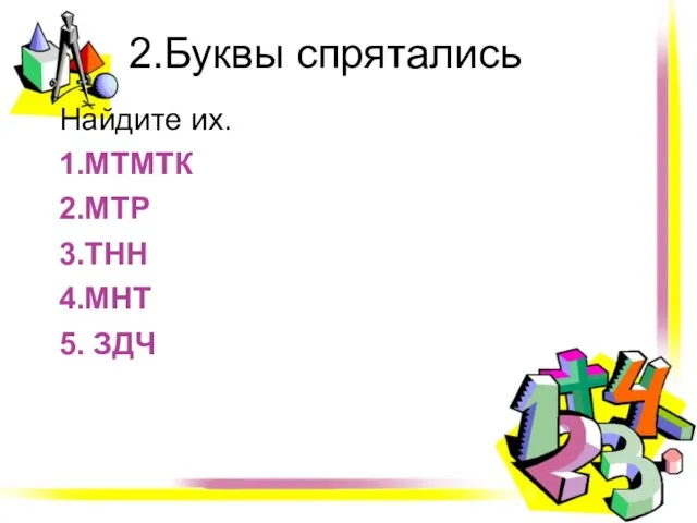 2.Буквы спрятались Найдите их. 1.МТМТК 2.МТР 3.ТНН 4.МНТ 5. ЗДЧ