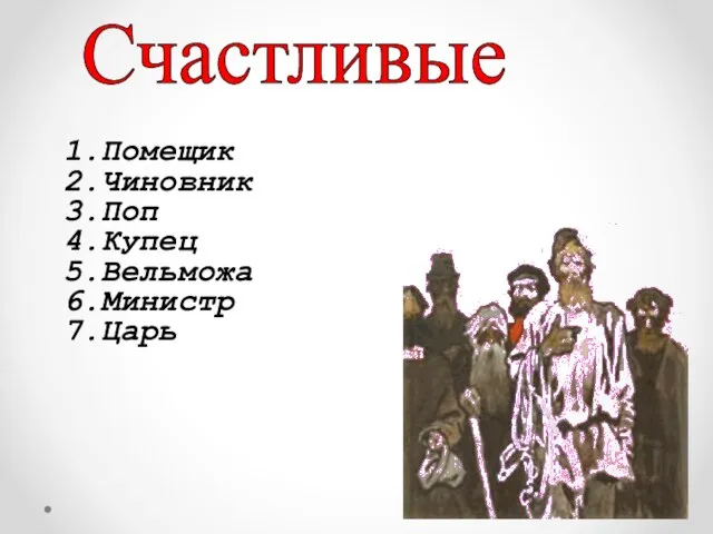 Счастливые 1.Помещик 2.Чиновник 3.Поп 4.Купец 5.Вельможа 6.Министр 7.Царь