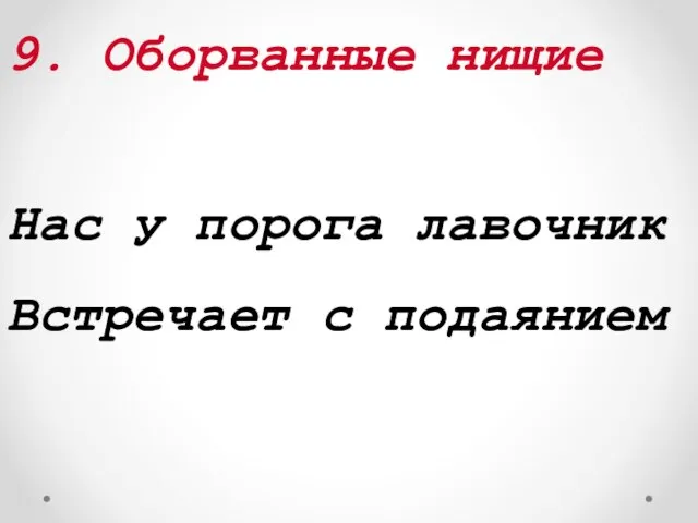 9. Оборванные нищие Нас у порога лавочник Встречает с подаянием