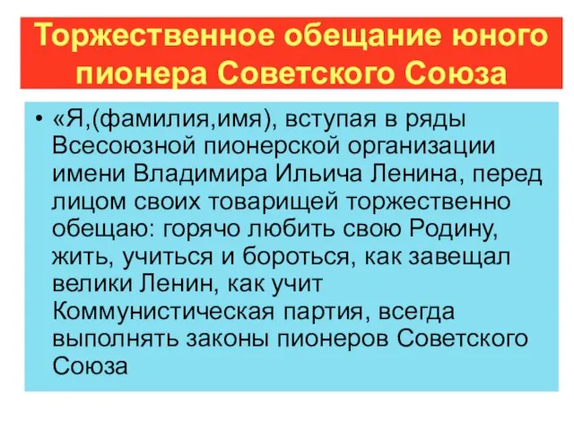 Торжественное обещание юного пионера Советского Союза «Я,(фамилия,имя), вступая в ряды Всесоюзной