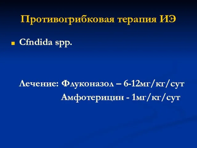 Противогрибковая терапия ИЭ Cfndida spp. Лечение: Флуконазол – 6-12мг/кг/сут Амфотерицин - 1мг/кг/сут