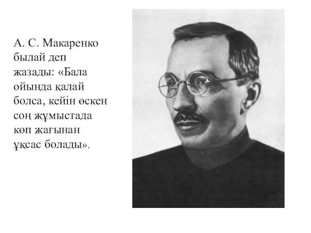 А. С. Макаренко былай деп жазады: «Бала ойында қалай болса, кейін