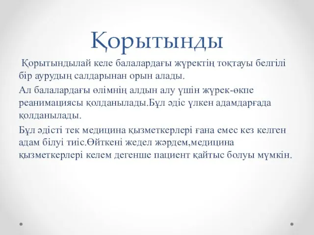 Қорытынды Қорытындылай келе балалардағы жүректің тоқтауы белгілі бір аурудың салдарынан орын