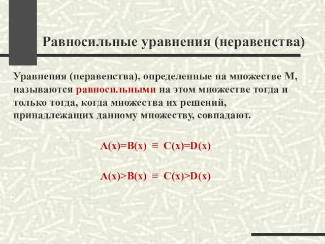 Равносильные уравнения (неравенства) Уравнения (неравенства), определенные на множестве М, называются равносильными