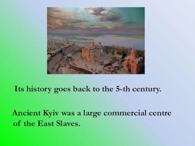 Its history goes back to the 5-th century. Ancient Kyiv was