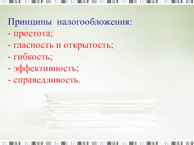 Принципы налогообложения: - простота; - гласность и открытость; - гибкость; - эффективность; - справедливость.