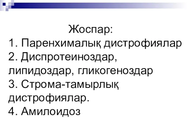 Жоспар: 1. Паренхималық дистрофиялар 2. Диспротеиноздар, липидоздар, гликогеноздар 3. Строма-тамырлық дистрофиялар. 4. Амилоидоз