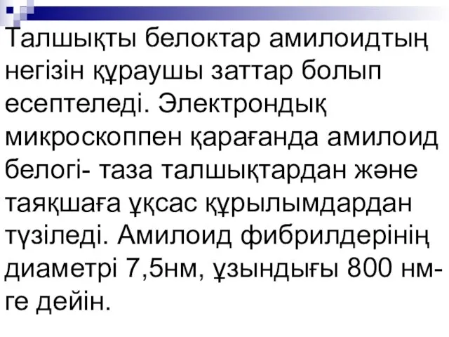 Талшықты белоктар амилоидтың негізін құраушы заттар болып есептеледі. Электрондық микроскоппен қарағанда