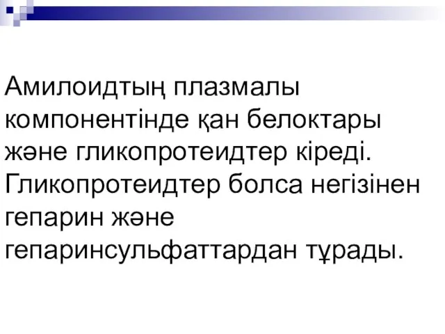 Амилоидтың плазмалы компонентінде қан белоктары және гликопротеидтер кіреді. Гликопротеидтер болса негізінен гепарин және гепаринсульфаттардан тұрады.