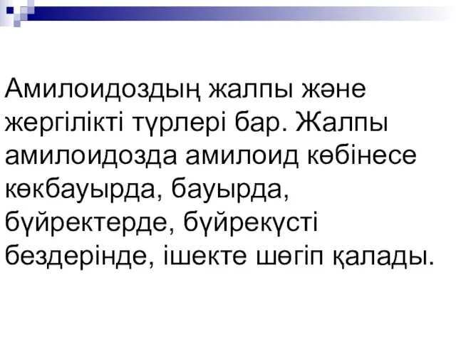 Амилоидоздың жалпы және жергілікті түрлері бар. Жалпы амилоидозда амилоид көбінесе көкбауырда,