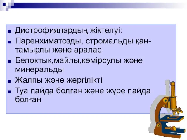 Дистрофиялардың жіктелуі: Паренхиматозды, стромальды қан- тамырлы және аралас Белоктық,майлы,көмірсулы және минеральды