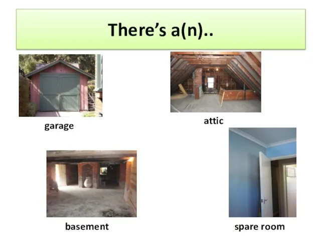 There’s a(n).. garage attic basement spare room