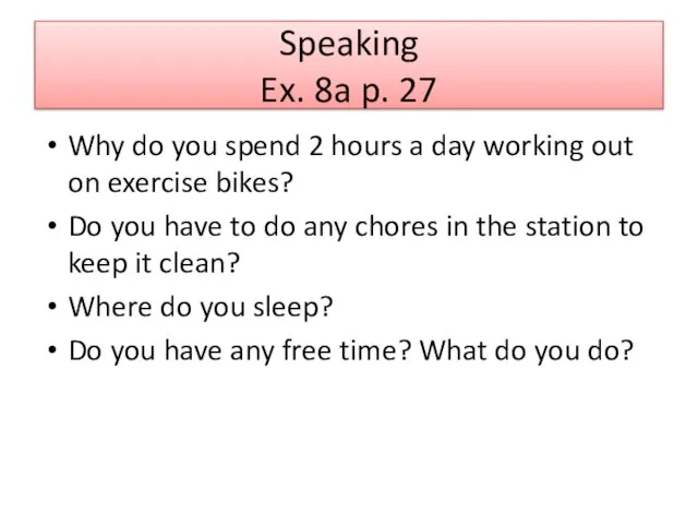 Speaking Ex. 8a p. 27 Why do you spend 2 hours