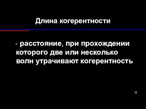 Длина когерентности - расстояние, при прохождении которого две или несколько волн утрачивают когерентность