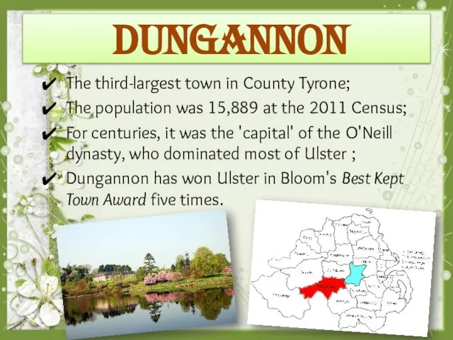 Dungannon The third-largest town in County Tyrone; The population was 15,889