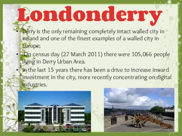 Londonderry Derry is the only remaining completely intact walled city in