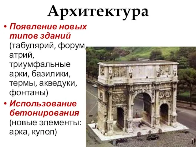 Архитектура Появление новых типов зданий (табулярий, форум, атрий, триумфальные арки, базилики,