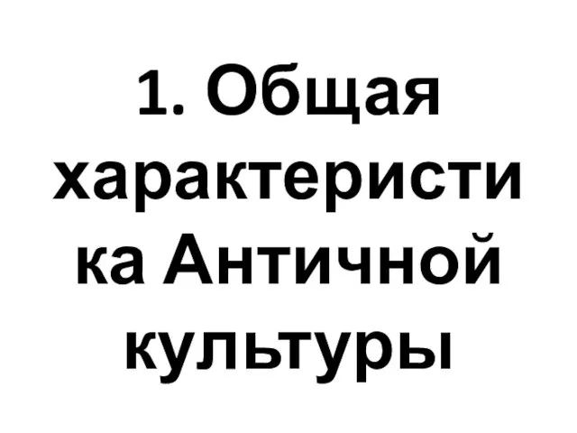 1. Общая характеристика Античной культуры