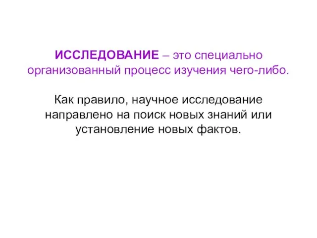 ИССЛЕДОВАНИЕ – это специально организованный процесс изучения чего-либо. Как правило, научное