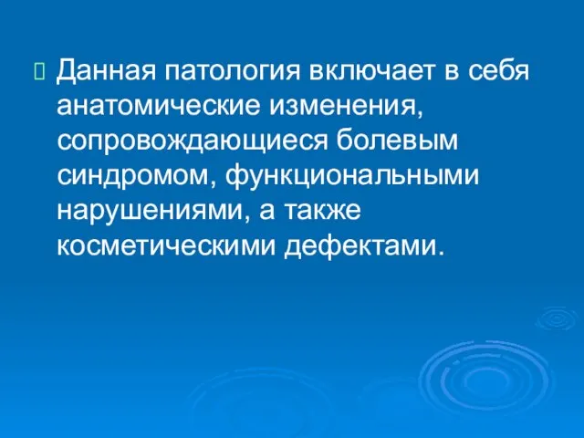 Данная патология включает в себя анатомические изменения, сопровождающиеся болевым синдромом, функциональными нарушениями, а также косметическими дефектами.