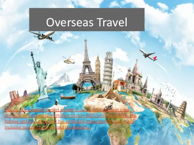 Overseas Travel Indeed, the greatest market growth in tourism has been