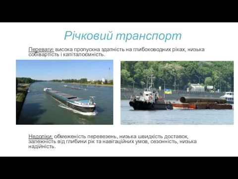 Річковий транспорт Переваги: висока пропускна здатність на глибоководних ріках, низька собівартість