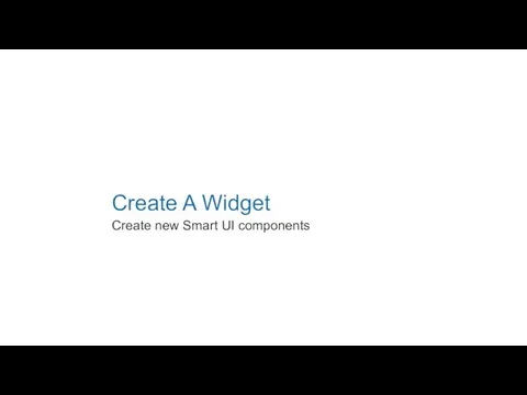 Create A Widget Create new Smart UI components