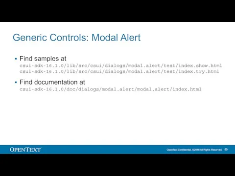 Generic Controls: Modal Alert Find samples at csui-sdk-16.1.0/lib/src/csui/dialogs/modal.alert/test/index.show.html csui-sdk-16.1.0/lib/src/csui/dialogs/modal.alert/test/index.try.html Find documentation at csui-sdk-16.1.0/doc/dialogs/modal.alert/modal.alert/index.html