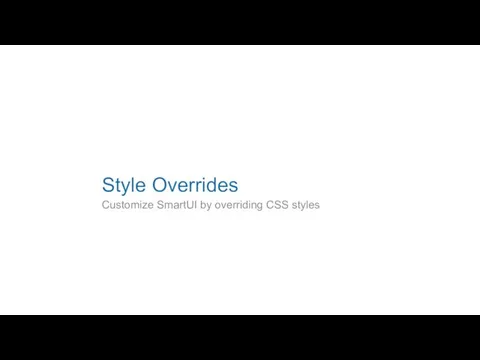 Style Overrides Customize SmartUI by overriding CSS styles