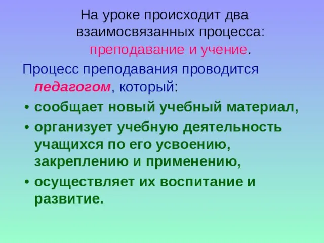 На уроке происходит два взаимосвязанных процесса: преподавание и учение. Процесс преподавания